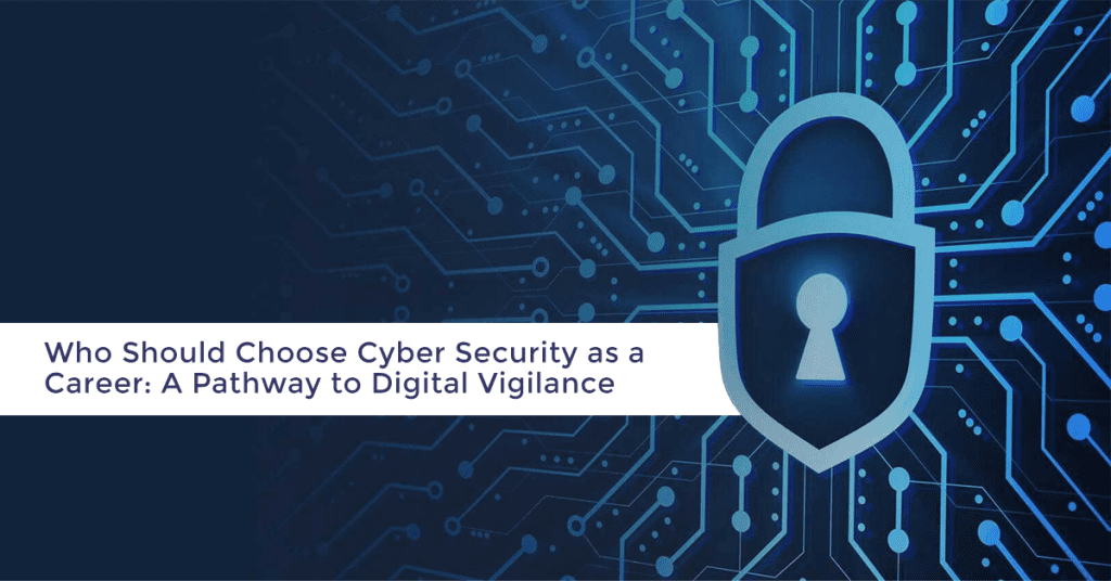 Who Should Choose Cyber Security as a Career: A Pathway to Digital Vigilance