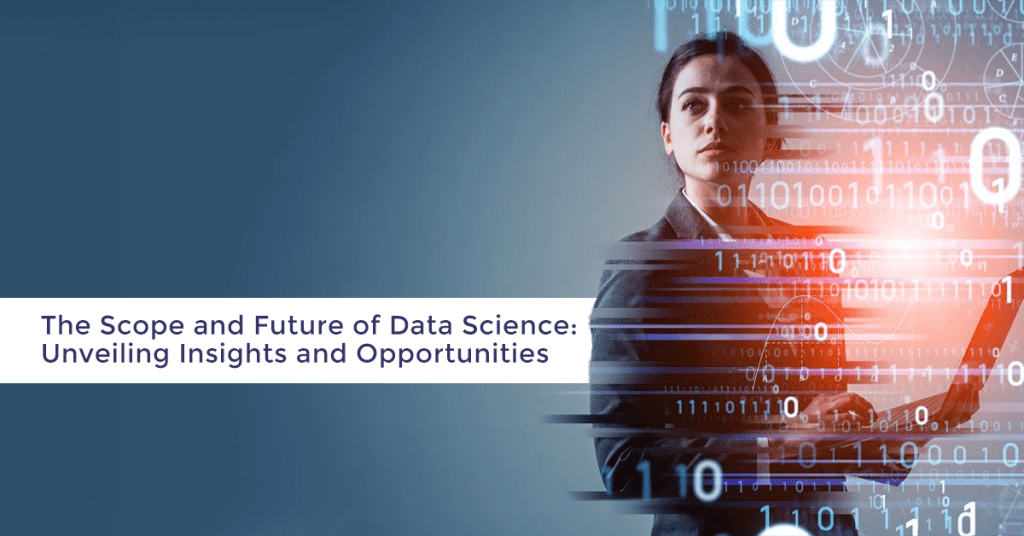 The Scope and Future of Data Science: Unveiling Insights and Opportunities